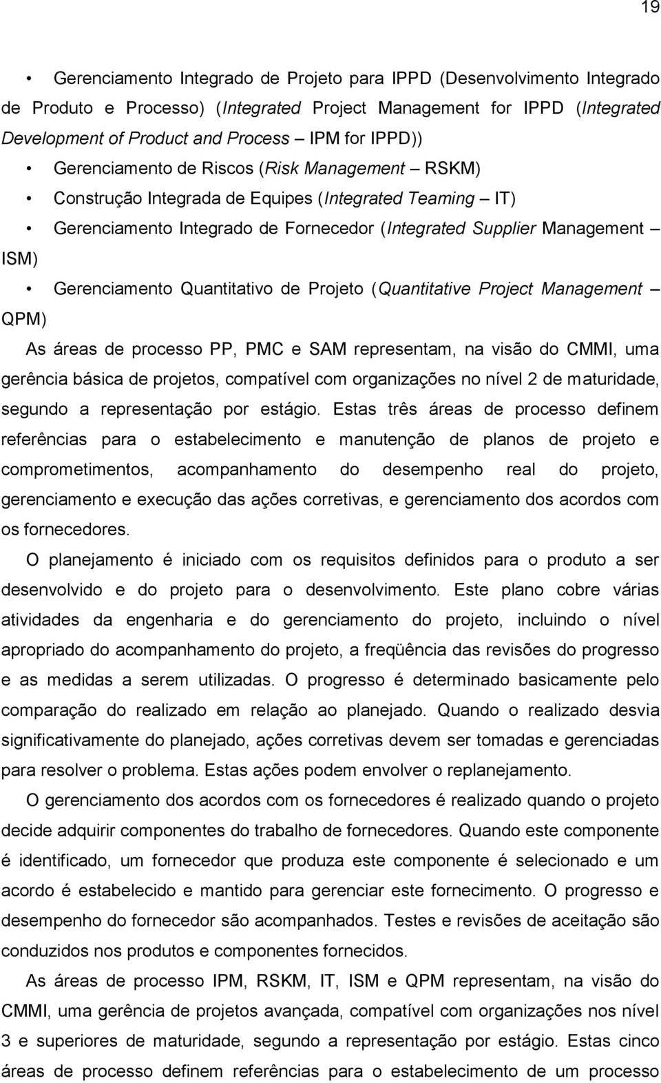 Quantitativo de Projeto (Quantitative Project Management QPM) As áreas de processo PP, PMC e SAM representam, na visão do CMMI, uma gerência básica de projetos, compatível com organizações no nível 2