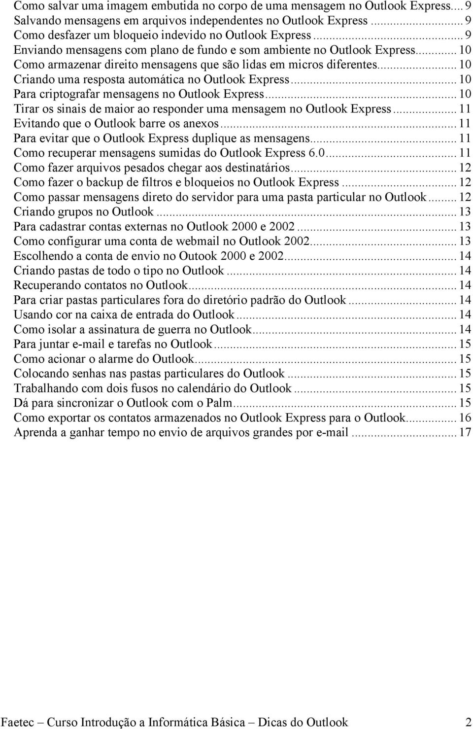 ..10 Como armazenar direito mensagens que são lidas em micros diferentes...10 Criando uma resposta automática no Outlook Express...10 Para criptografar mensagens no Outlook Express.