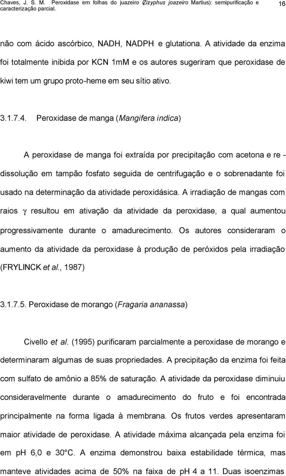 Peroxidase de manga (Mangifera indica) A peroxidase de manga foi extraída por precipitação com acetona e re - dissolução em tampão fosfato seguida de centrifugação e o sobrenadante foi usado na