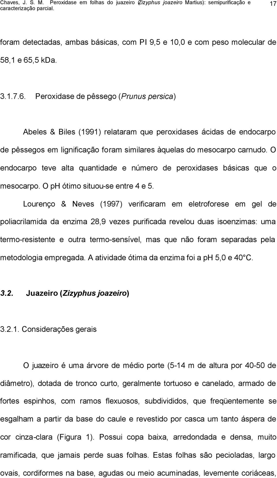 O endocarpo teve alta quantidade e número de peroxidases básicas que o mesocarpo. O ph ótimo situou-se entre 4 e 5.