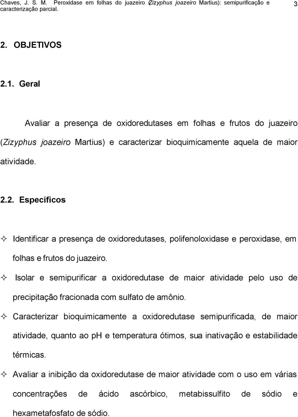 Caracterizar bioquimicamente a oxidoredutase semipurificada, de maior atividade, quanto ao ph e temperatura ótimos, sua inativação e estabilidade térmicas.