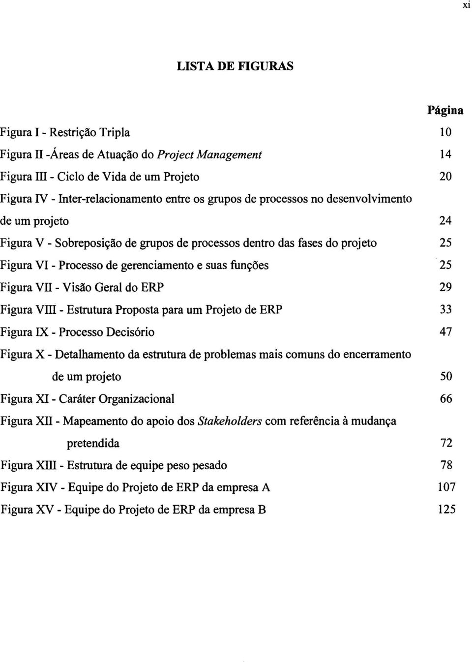 Geral do ERP 29 Figura VIII - Estrutura Proposta para um Projeto de ERP 33 Figura IX - Processo Decisório 47 Figura X - Detalhamento da estrutura de problemas mais comuns do encerramento de um