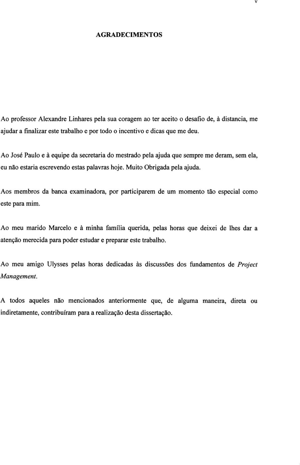 Aos membros da banca examinadora, por participarem de um momento tão especial como este para mim.