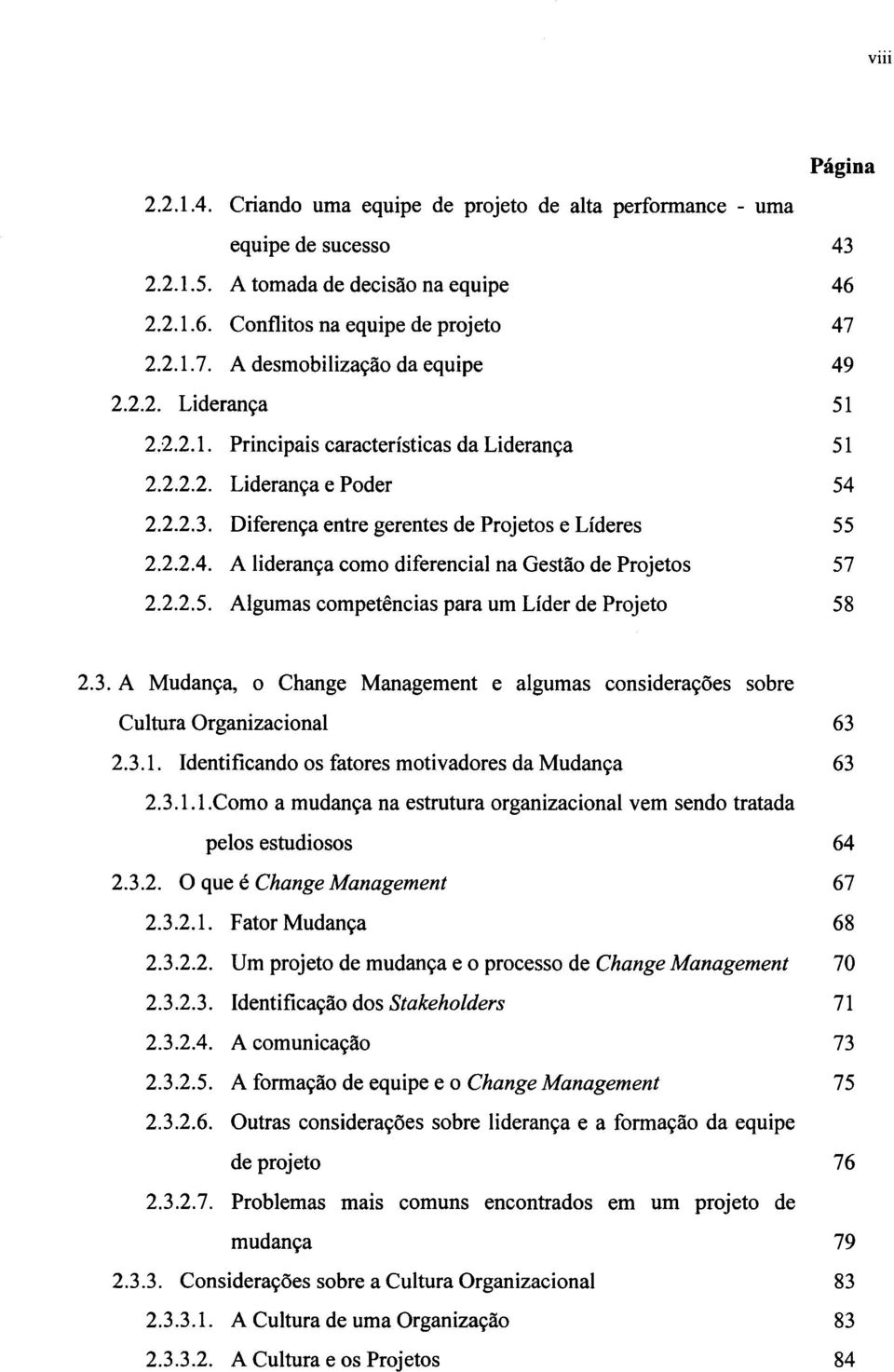 A liderança como diferencial na Gestão de Projetos 2.2.2.5. Algumas competências para um Líder de Projeto Página 43 