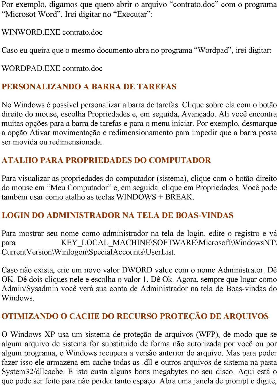 Clique sobre ela com o botão direito do mouse, escolha Propriedades e, em seguida, Avançado. Ali você encontra muitas opções para a barra de tarefas e para o menu iniciar.