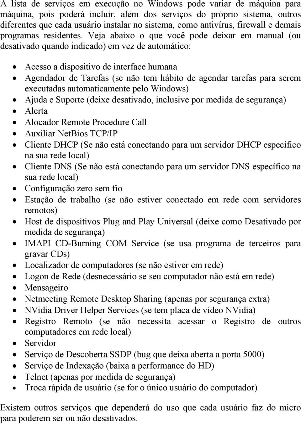 Veja abaixo o que você pode deixar em manual (ou desativado quando indicado) em vez de automático: Acesso a dispositivo de interface humana Agendador de Tarefas (se não tem hábito de agendar tarefas