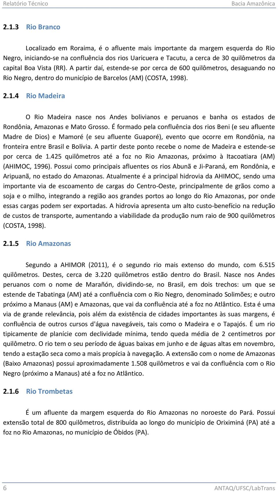 Vista (RR). A partir daí, estende-se por cerca de 600 quilômetros, desaguando no Rio Negro, dentro do município de Barcelos (AM) (COSTA, 19