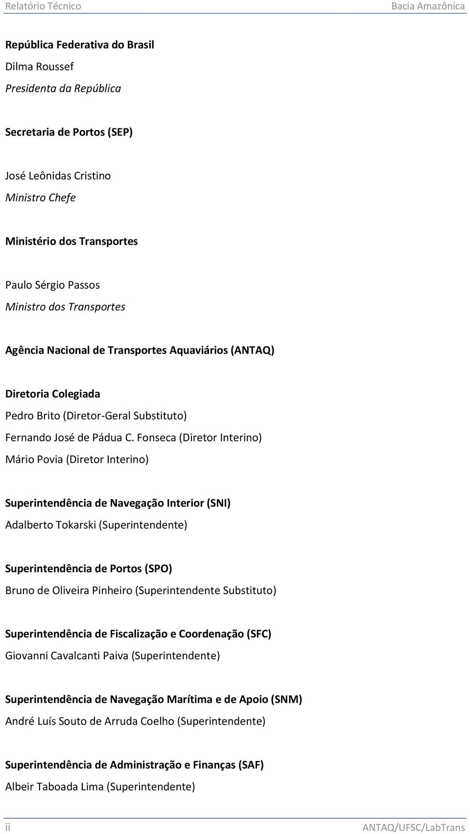 Fonseca (Diretor Interino) Mário Povia (Diretor Interino) Superintendência de Navegação Interior (SNI) Adalberto Tokarski (Superintendente) Superintendência de Portos (SPO) Bruno de Oliveira Pinheiro