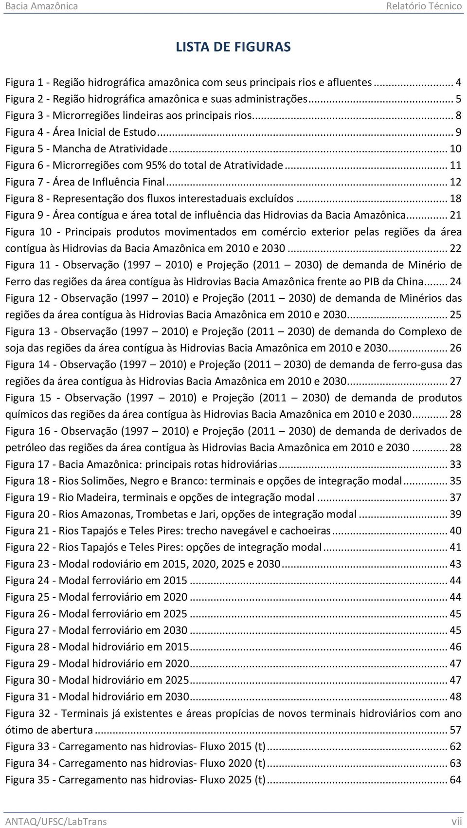 .. 11 Figura 7 - Área de Influência Final... 12 Figura 8 - Representação dos fluxos interestaduais excluídos... 18 Figura 9 - Área contígua e área total de influência das Hidrovias da Bacia Amazônica.