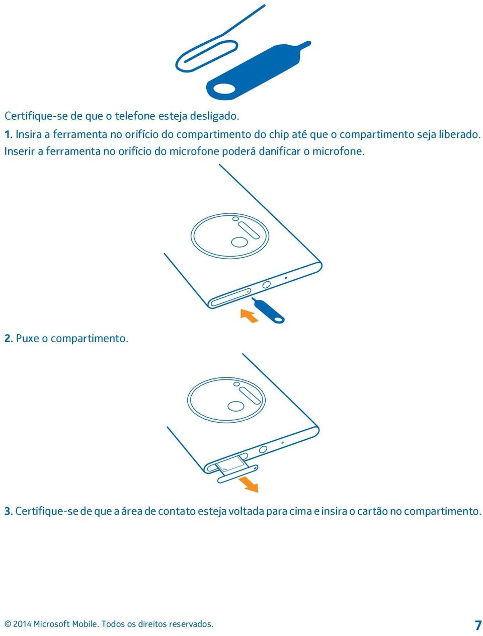 liberado. Inserir a ferramenta no orifício do microfone poderá danificar o microfone. 2.