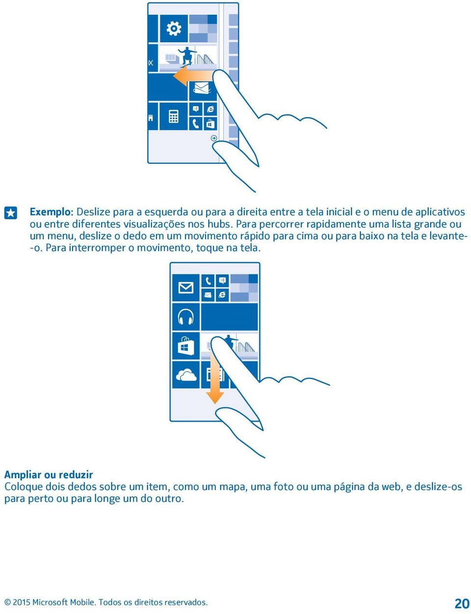 Para percorrer rapidamente uma lista grande ou um menu, deslize o dedo em um movimento rápido para cima ou para baixo