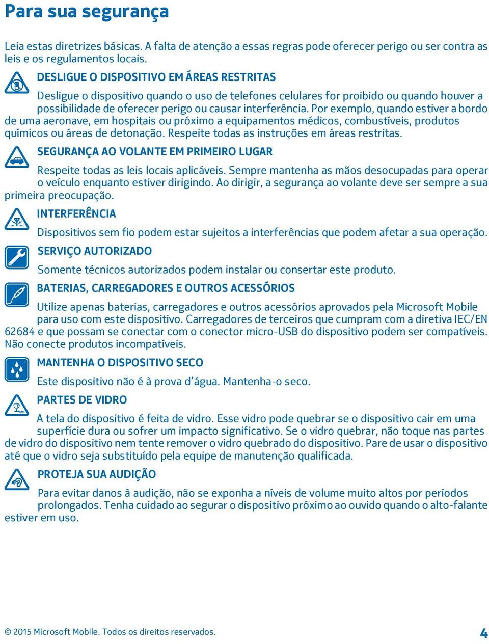 Por exemplo, quando estiver a bordo de uma aeronave, em hospitais ou próximo a equipamentos médicos, combustíveis, produtos químicos ou áreas de detonação.