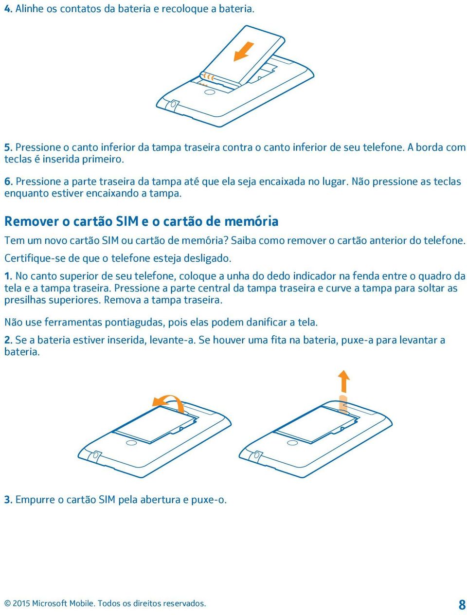 Remover o cartão SIM e o cartão de memória Tem um novo cartão SIM ou cartão de memória? Saiba como remover o cartão anterior do telefone. Certifique-se de que o telefone esteja desligado. 1.