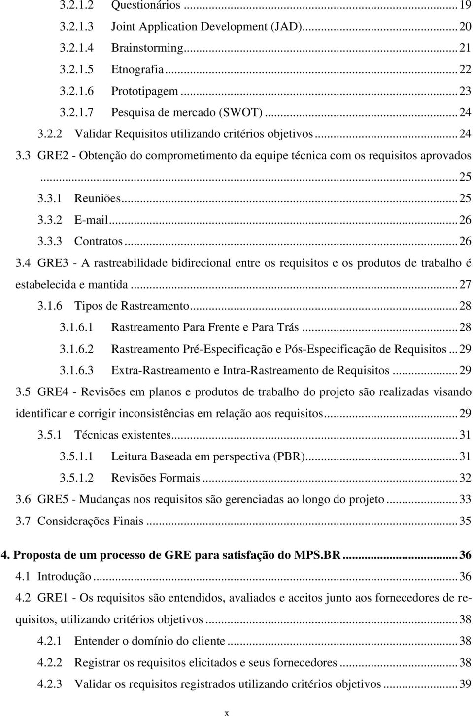 .. 26 3.4 GRE3 - A rastreabilidade bidirecional entre os requisitos e os produtos de trabalho é estabelecida e mantida... 27 3.1.6 Tipos de Rastreamento... 28 3.1.6.1 Rastreamento Para Frente e Para Trás.