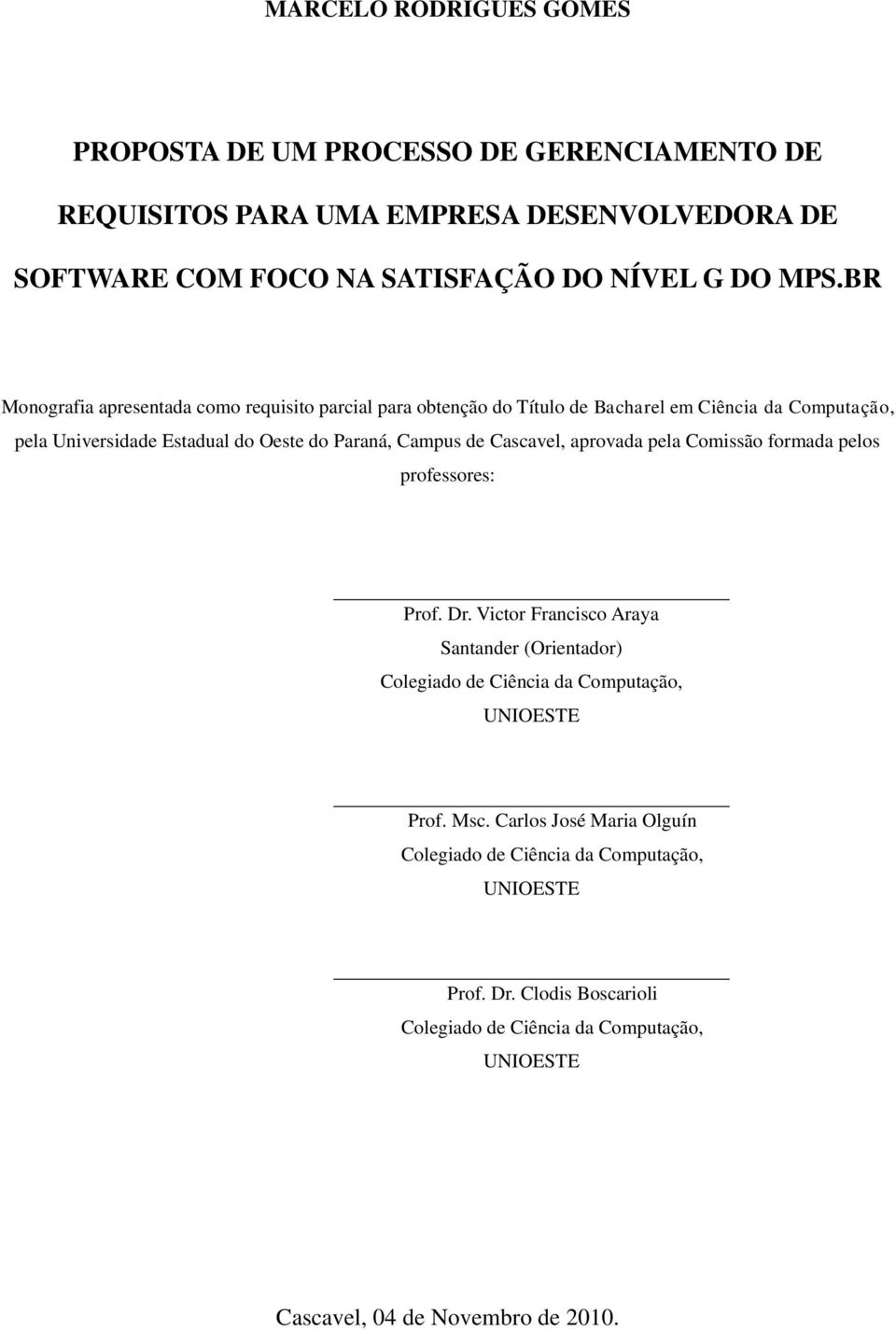 Cascavel, aprovada pela Comissão formada pelos professores: Prof. Dr. Victor Francisco Araya Santander (Orientador) Colegiado de Ciência da Computação, UNIOESTE Prof.