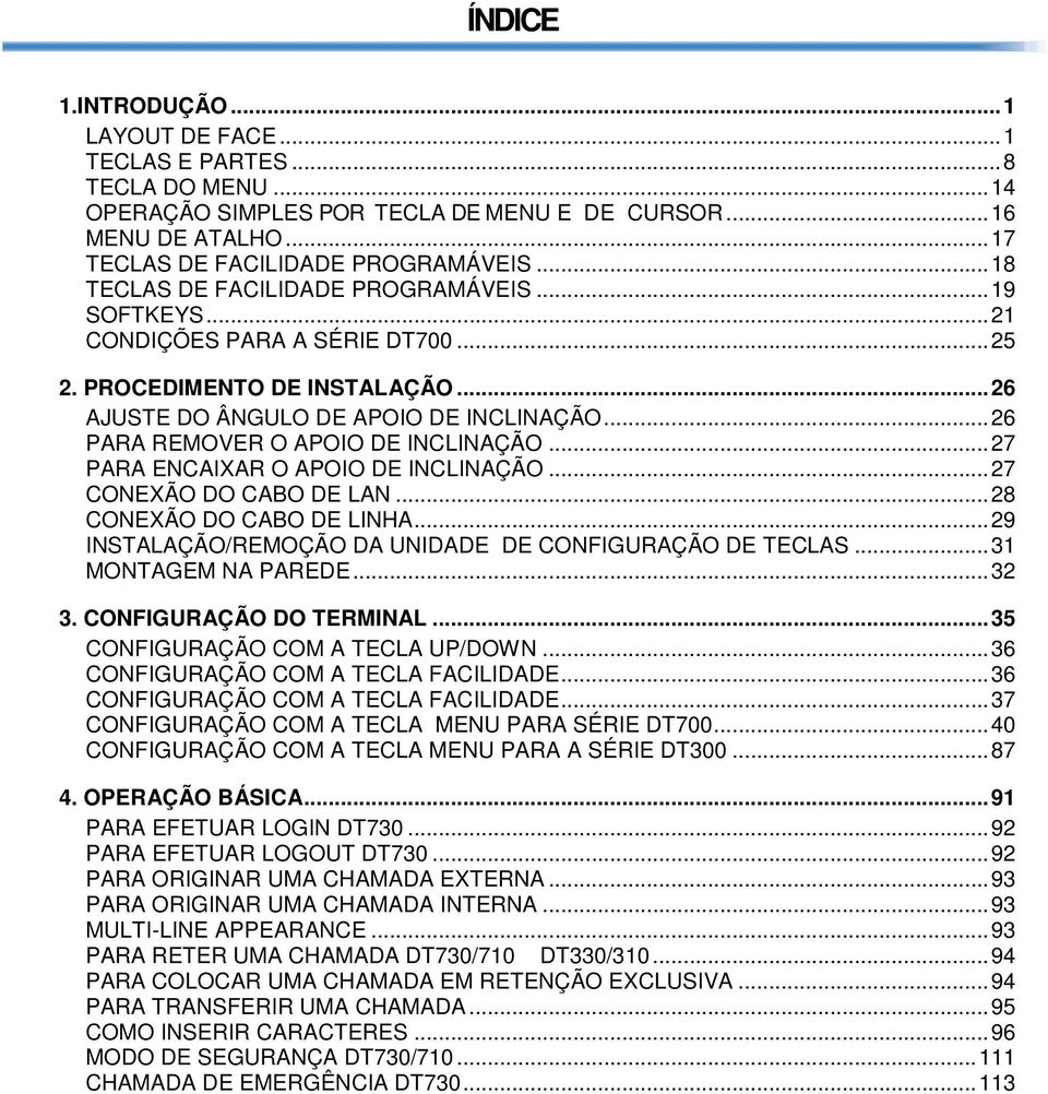 ..26 PARA REMOVER O APOIO DE INCLINAÇÃO...27 PARA ENCAIXAR O APOIO DE INCLINAÇÃO...27 CONEXÃO DO CABO DE LAN...28 CONEXÃO DO CABO DE LINHA...29 INSTALAÇÃO/REMOÇÃO DA UNIDADE DE CONFIGURAÇÃO DE TECLAS.