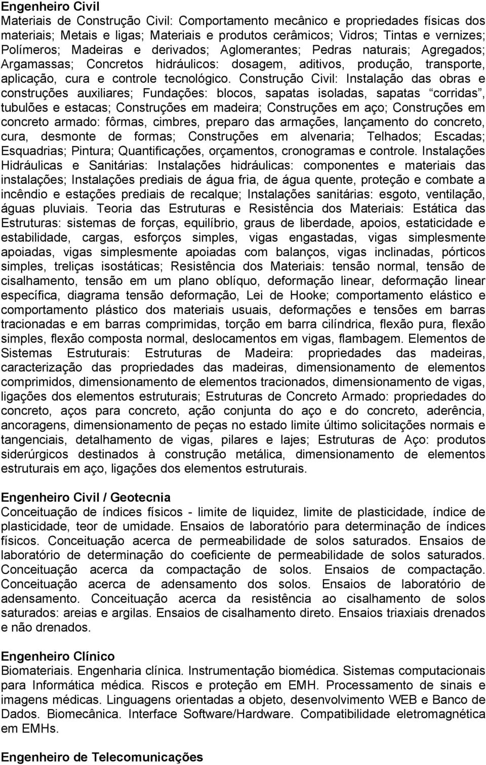 Construção Civil: Instalação das obras e construções auxiliares; Fundações: blocos, sapatas isoladas, sapatas corridas, tubulões e estacas; Construções em madeira; Construções em aço; Construções em