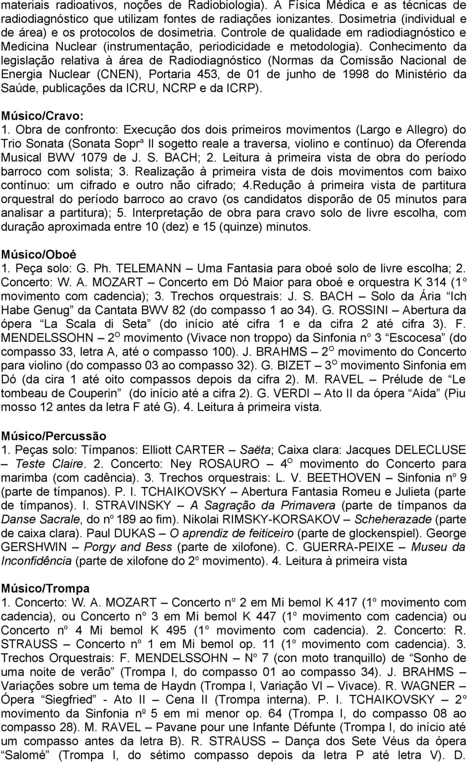 Conhecimento da legislação relativa à área de Radiodiagnóstico (Normas da Comissão Nacional de Energia Nuclear (CNEN), Portaria 453, de 01 de junho de 1998 do Ministério da Saúde, publicações da