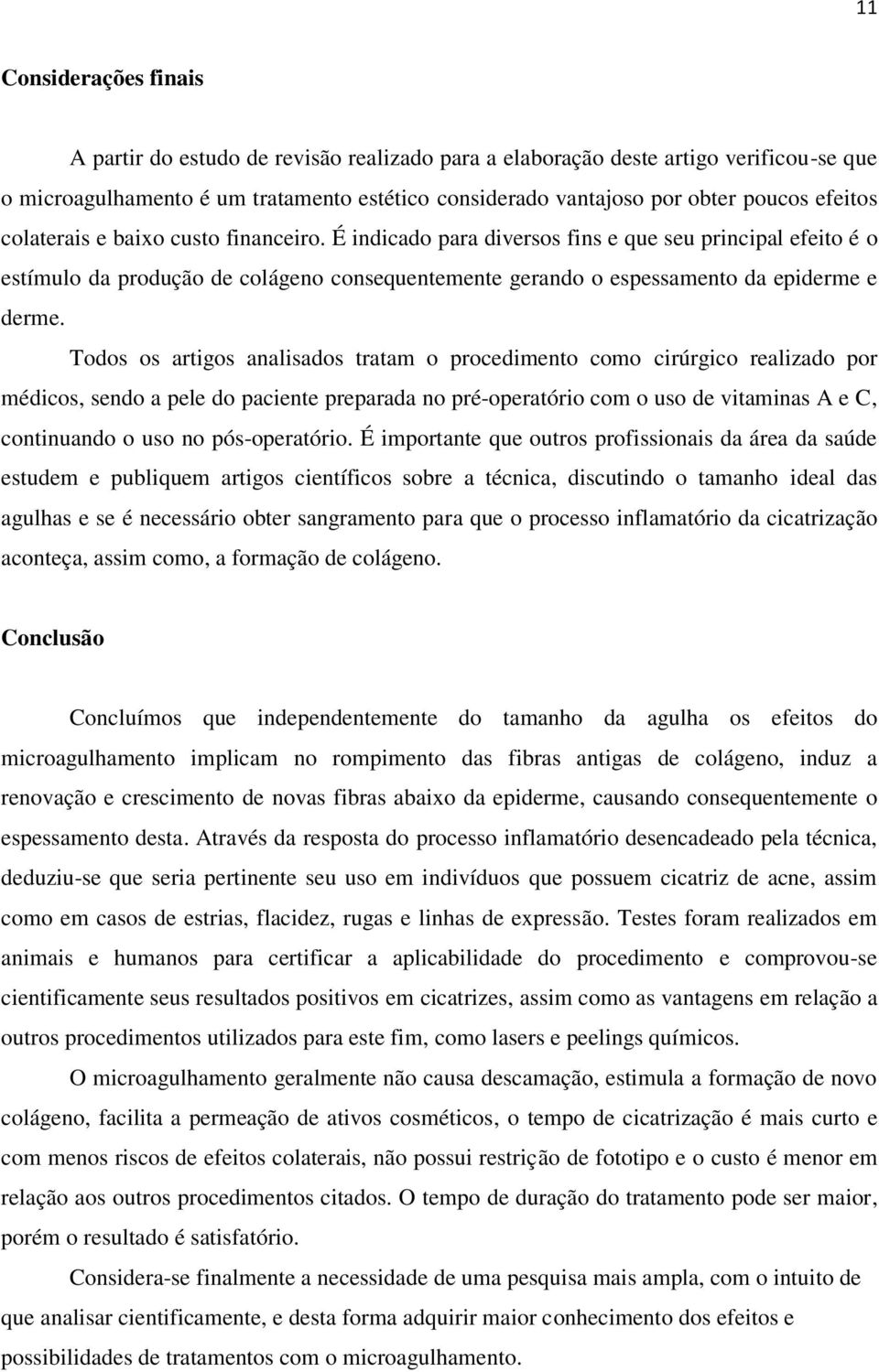 Todos os artigos analisados tratam o procedimento como cirúrgico realizado por médicos, sendo a pele do paciente preparada no pré-operatório com o uso de vitaminas A e C, continuando o uso no