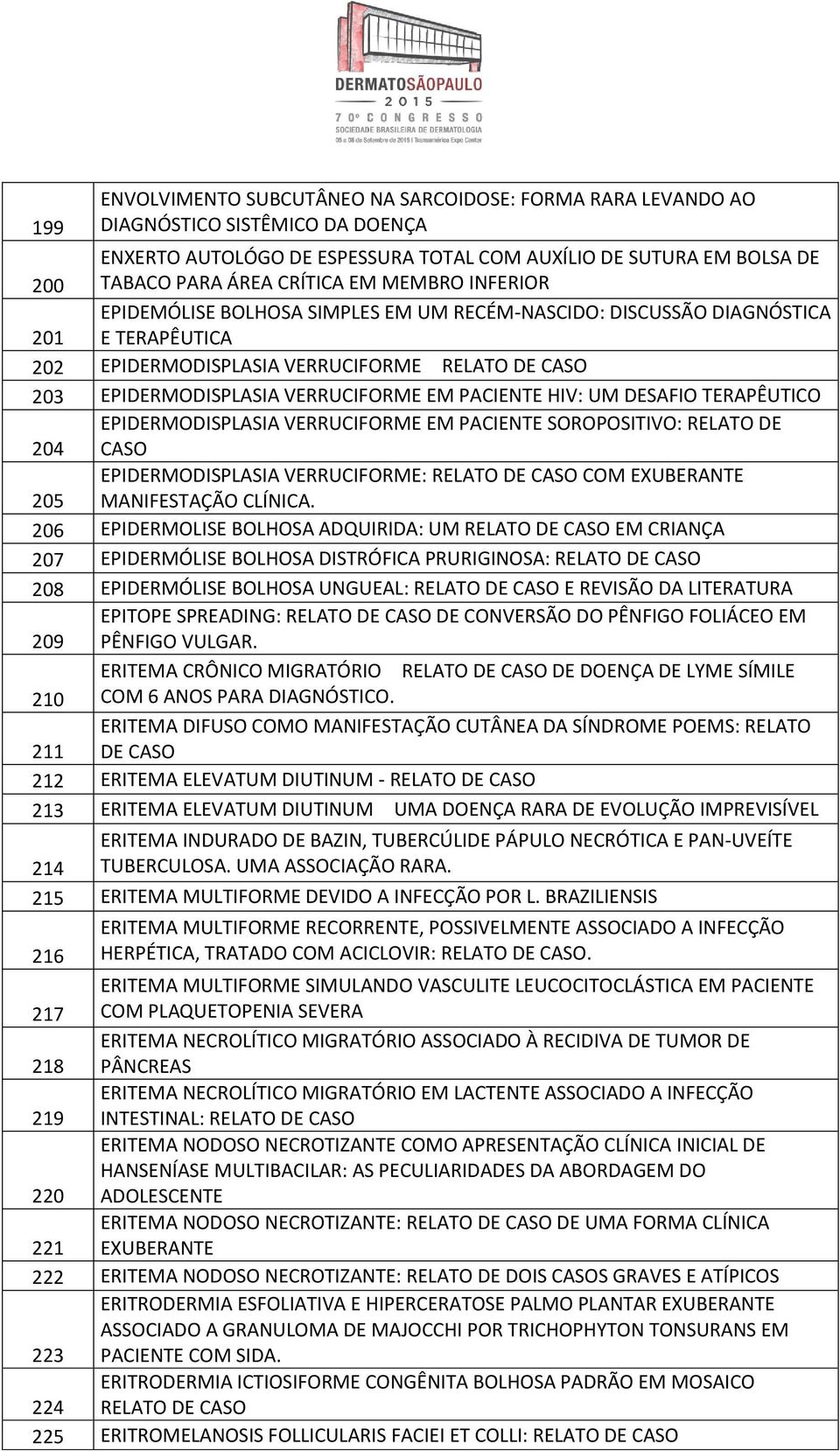 PACIENTE HIV: UM DESAFIO TERAPÊUTICO EPIDERMODISPLASIA VERRUCIFORME EM PACIENTE SOROPOSITIVO: RELATO DE 204 CASO EPIDERMODISPLASIA VERRUCIFORME: RELATO DE CASO COM EXUBERANTE 205 MANIFESTAÇÃO CLÍNICA.