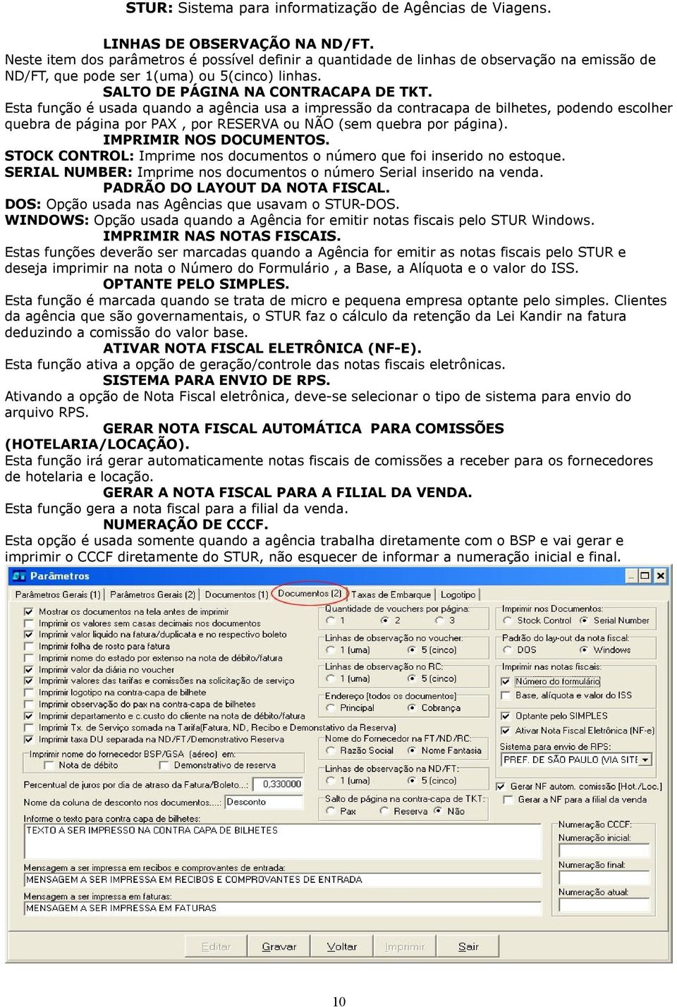 Esta função é usada quando a agência usa a impressão da contracapa de bilhetes, podendo escolher quebra de página por PAX, por RESERVA ou NÃO (sem quebra por página). IMPRIMIR NOS DOCUMENTOS.