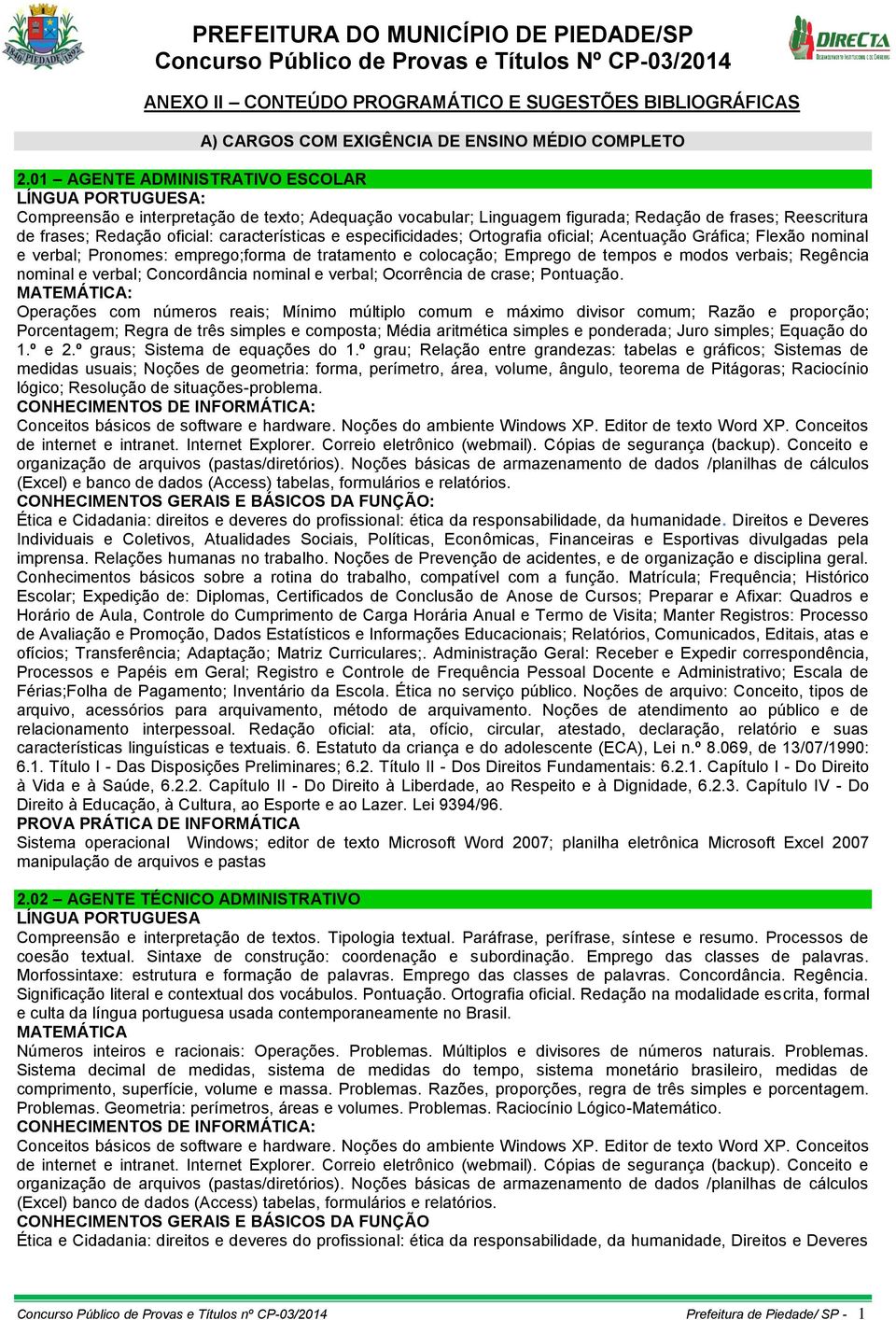 características e especificidades; Ortografia oficial; Acentuação Gráfica; Flexão nominal e verbal; Pronomes: emprego;forma de tratamento e colocação; Emprego de tempos e modos verbais; Regência