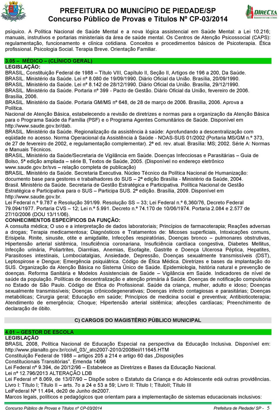 Orientação Familiar. 3.05 MÉDICO (CLÍNICO GERAL) : BRASIL, Constituição Federal de 1988 Título VIII, Capítulo II, Seção II, Artigos de 196 a 200, Da Saúde. BRASIL. Ministério da Saúde. Lei nº 8.