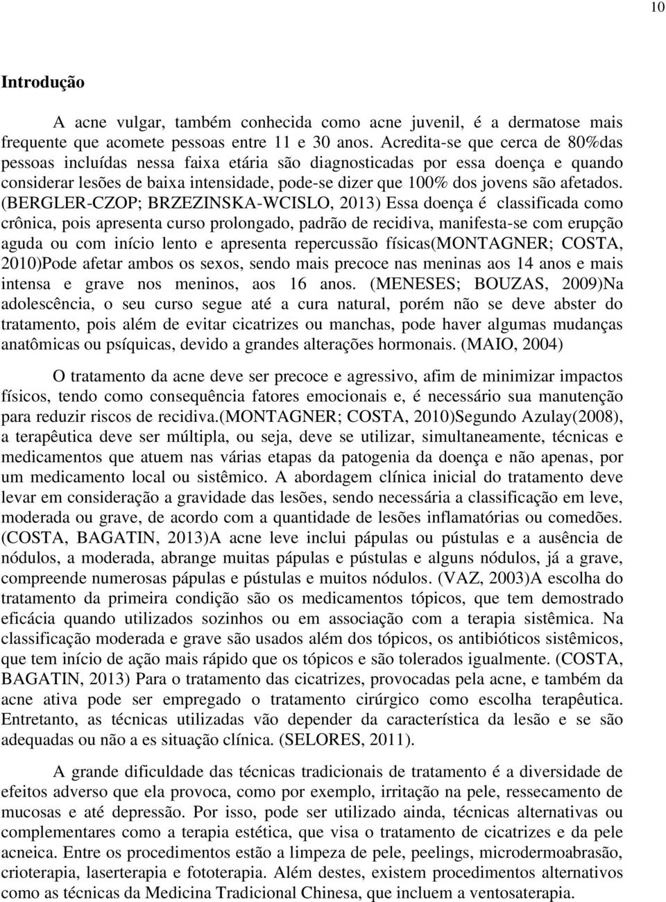 (BERGLER-CZOP; BRZEZINSKA-WCISLO, 2013) Essa doença é classificada como crônica, pois apresenta curso prolongado, padrão de recidiva, manifesta-se com erupção aguda ou com início lento e apresenta