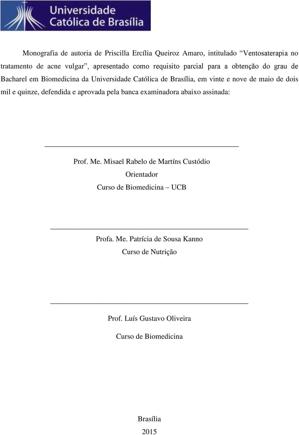 dois mil e quinze, defendida e aprovada pela banca examinadora abaixo assinada: Prof. Me.