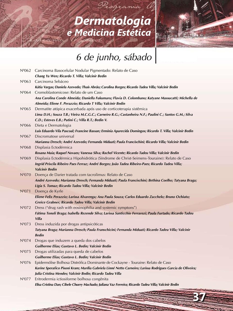 Colombano; Katyane Massucatti; Michella de Almeida; Eliene F. Perazzio; Ricardo T Villa; Nº065 Dermatite atópica exacerbada após uso de corticoterapia sistêmica Lima D.H.; Souza T.B.; Vieira M.C.G.C.; Carneiro R.
