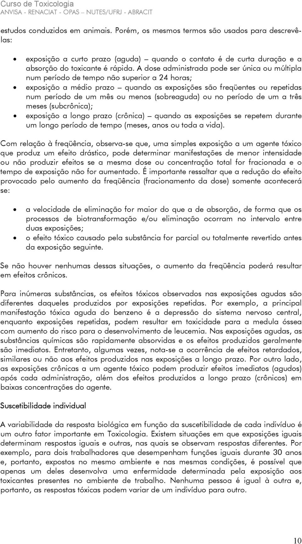 (sobreaguda) ou no período de um a três meses (subcrônica); exposição a longo prazo (crônica) quando as exposições se repetem durante um longo período de tempo (meses, anos ou toda a vida).