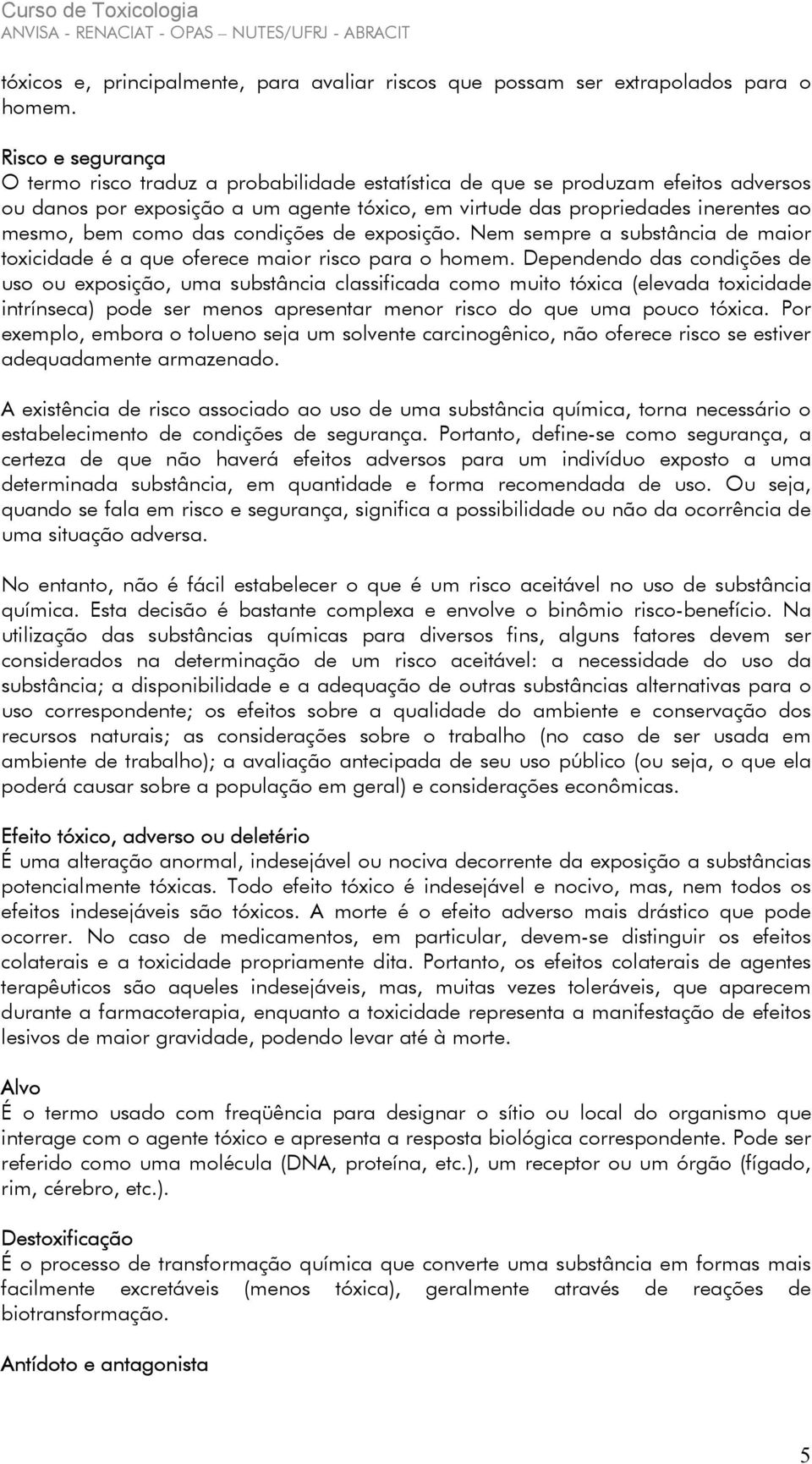 como das condições de exposição. Nem sempre a substância de maior toxicidade é a que oferece maior risco para o homem.