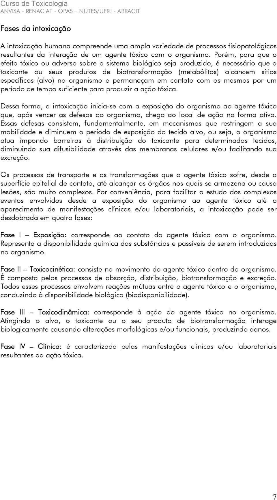 no organismo e permaneçam em contato com os mesmos por um período de tempo suficiente para produzir a ação tóxica.