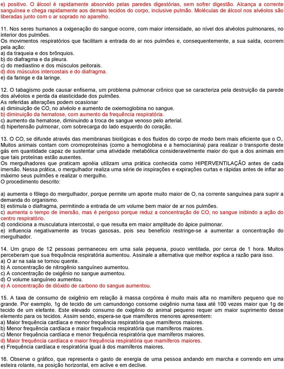 Nos seres humanos a oxigenação do sangue ocorre, com maior intensidade, ao nível dos alvéolos pulmonares, no interior dos pulmões.