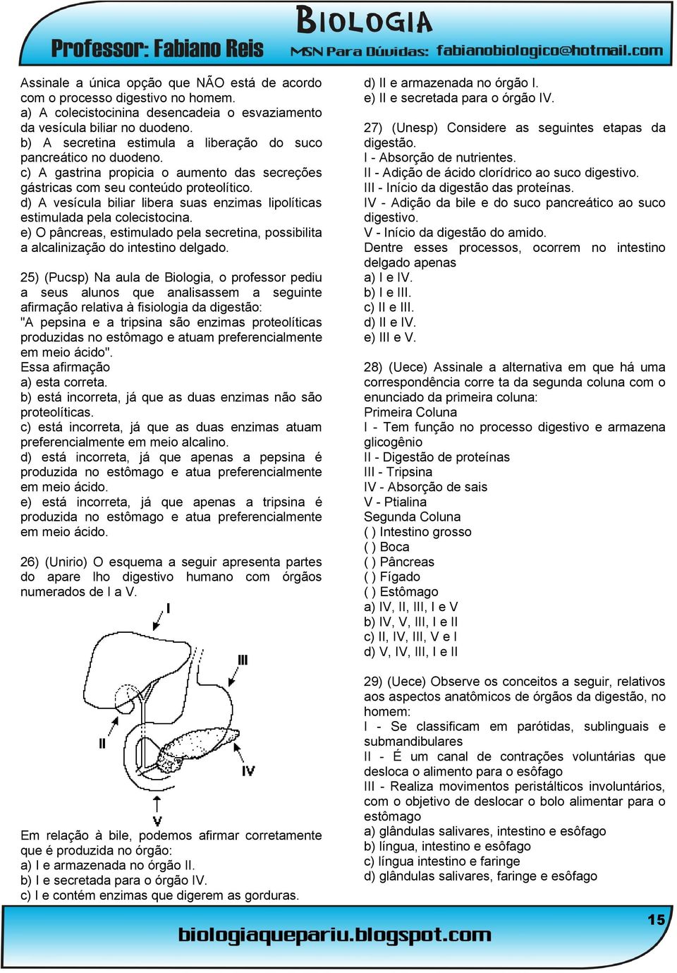 d) A vesícula biliar libera suas enzimas lipolíticas estimulada pela colecistocina. e) O pâncreas, estimulado pela secretina, possibilita a alcalinização do intestino delgado.