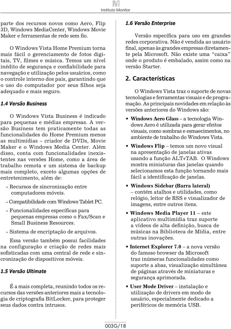 Temos um nível inédito de segurança e confiabilidade para navegação e utilização pelos usuários, como o controle interno dos pais, garantindo que o uso do computador por seus filhos seja adequado e