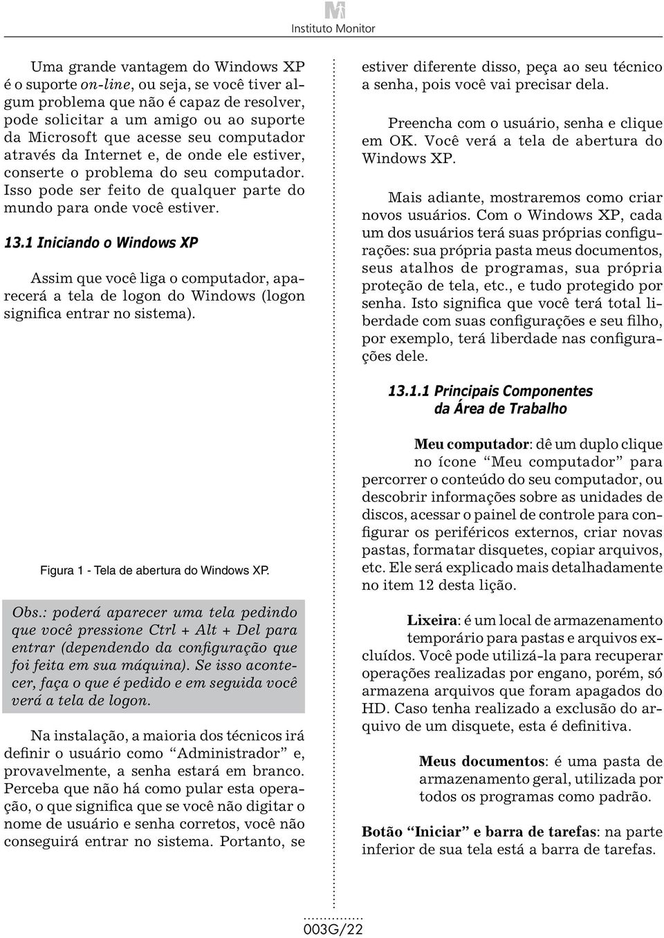 1 Iniciando o Windows XP Assim que você liga o computador, aparecerá a tela de logon do Windows (logon significa entrar no sistema).