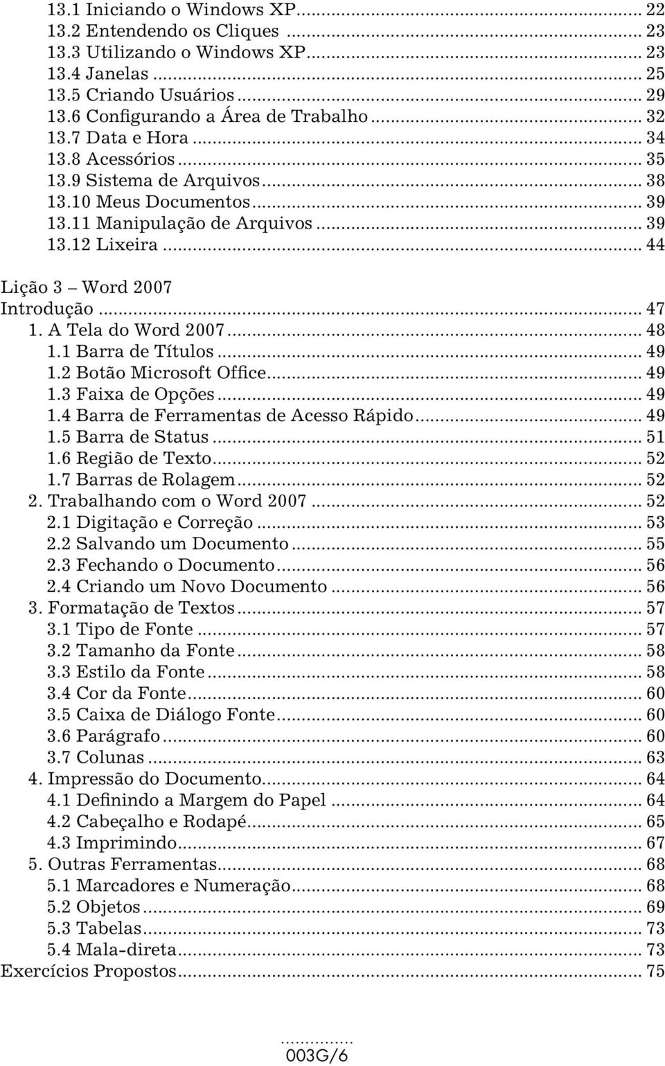 A Tela do Word 2007... 48 1.1 Barra de Títulos... 49 1.2 Botão Microsoft Office... 49 1.3 Faixa de Opções... 49 1.4 Barra de Ferramentas de Acesso Rápido... 49 1.5 Barra de Status... 51 1.