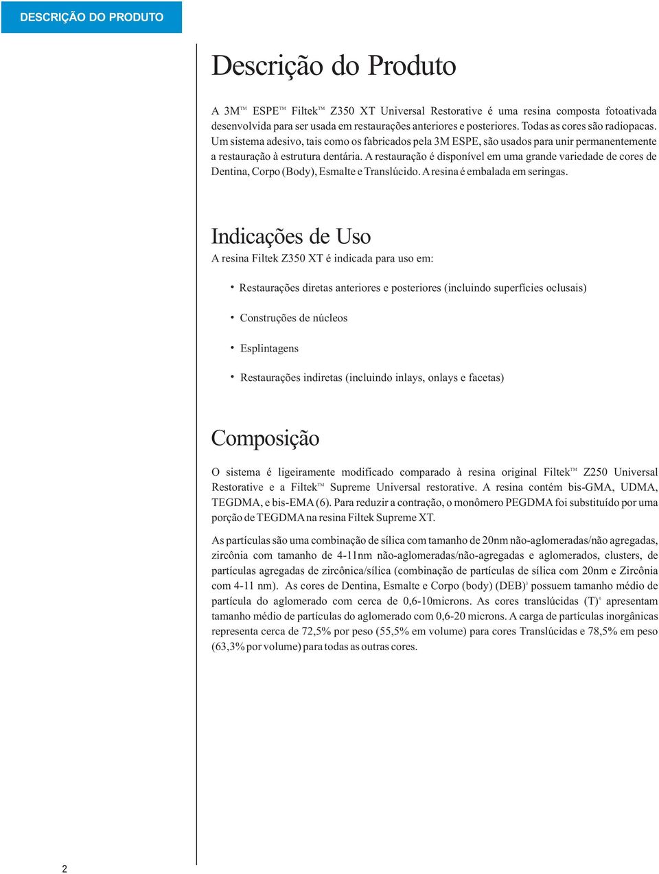 A restauração é disponível em uma grande variedade de cores de Dentina, Corpo (Body), Esmalte e Translúcido. A resina é embalada em seringas.