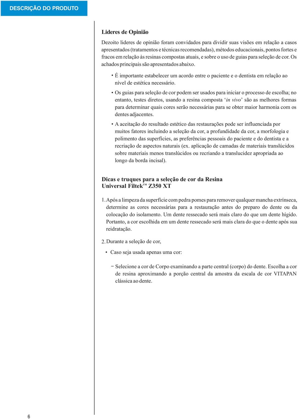 É importante estabelecer um acordo entre o paciente e o dentista em relação ao nível de estética necessário.