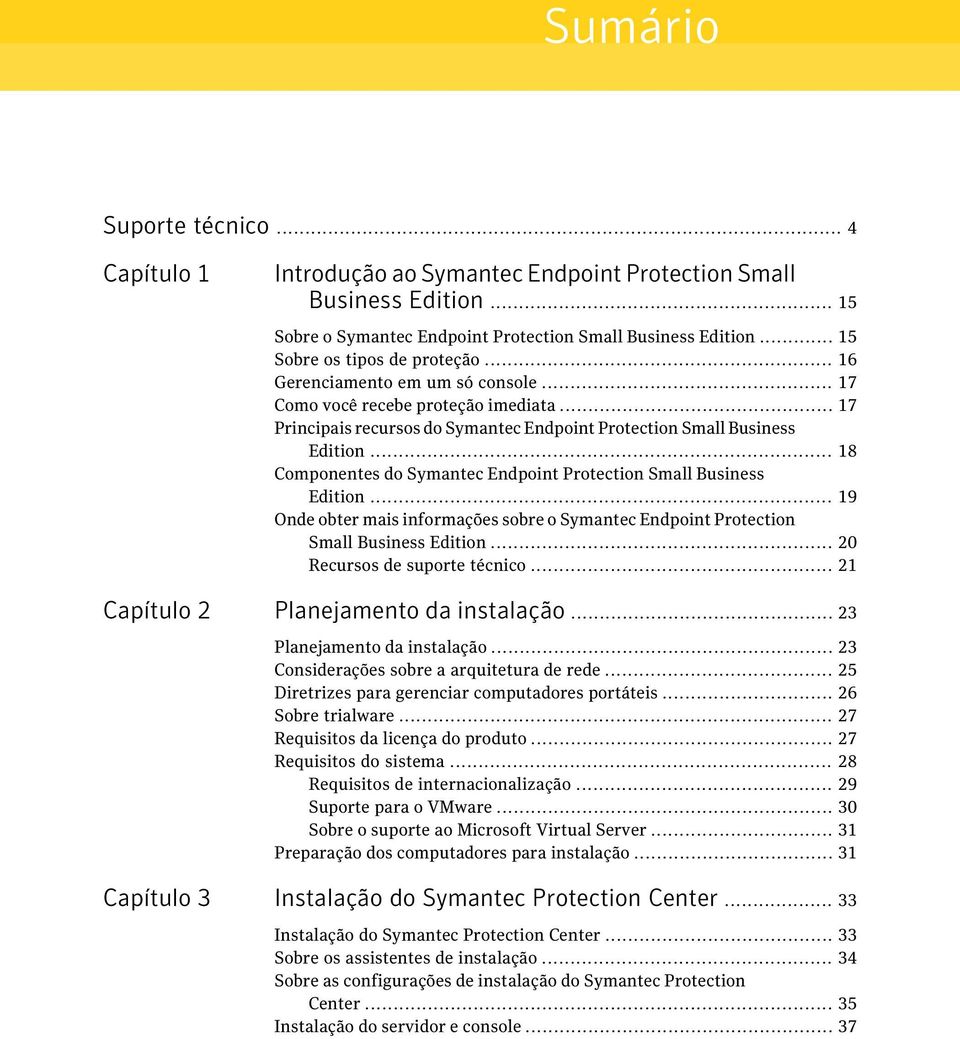 .. 18 Componentes do Symantec Endpoint Protection Small Business Edition... 19 Onde obter mais informações sobre o Symantec Endpoint Protection Small Business Edition... 20 Recursos de suporte técnico.