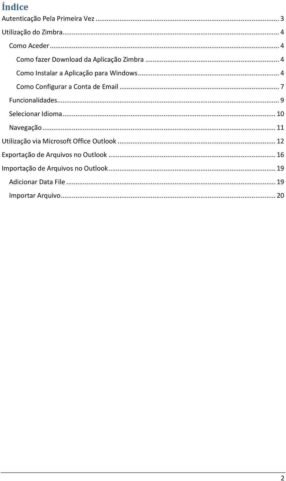 .. 4 Como Configurar a Conta de Email... 7 Funcionalidades... 9 Selecionar Idioma... 10 Navegação.