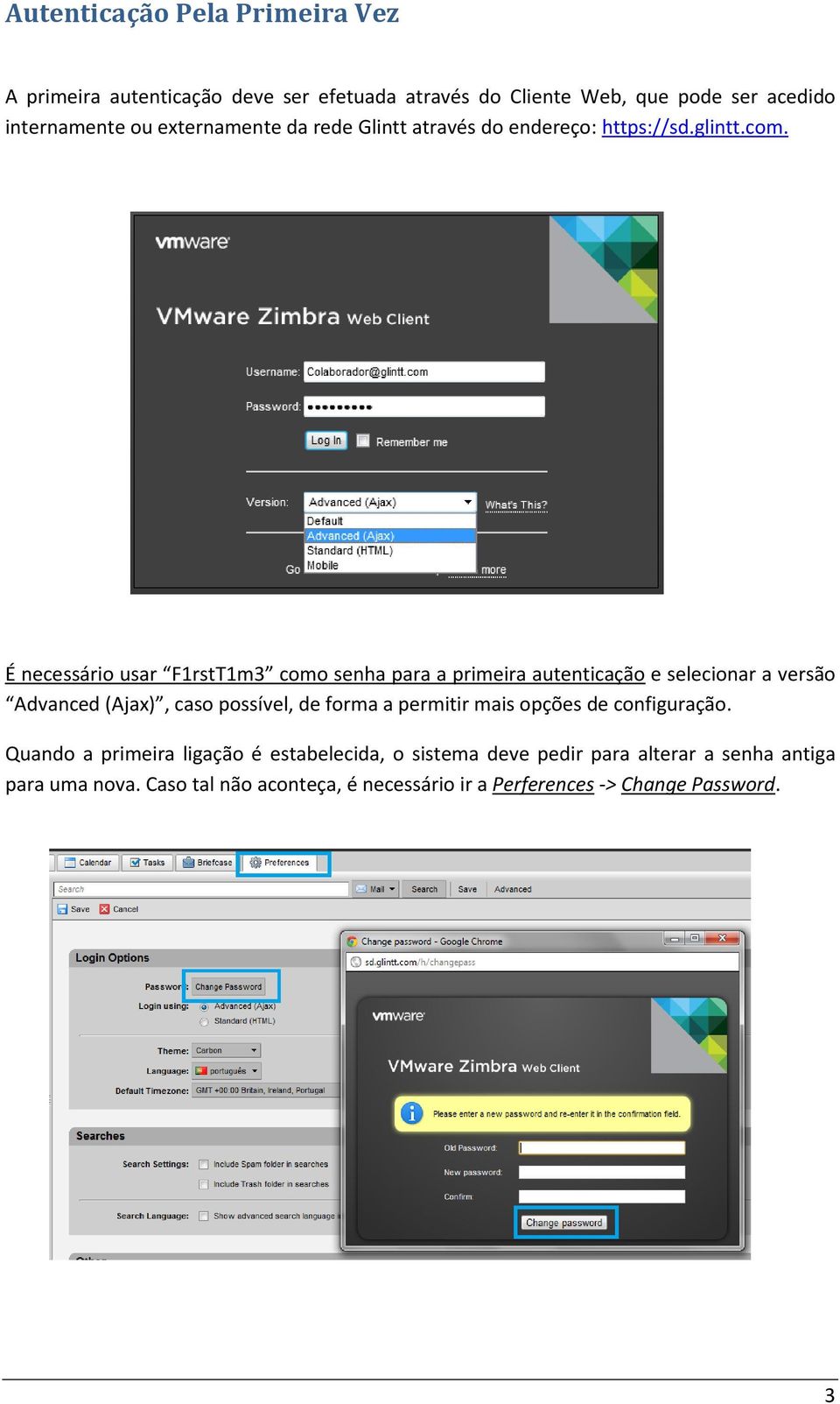 É necessário usar F1rstT1m3 como senha para a primeira autenticação e selecionar a versão Advanced (Ajax), caso possível, de forma a