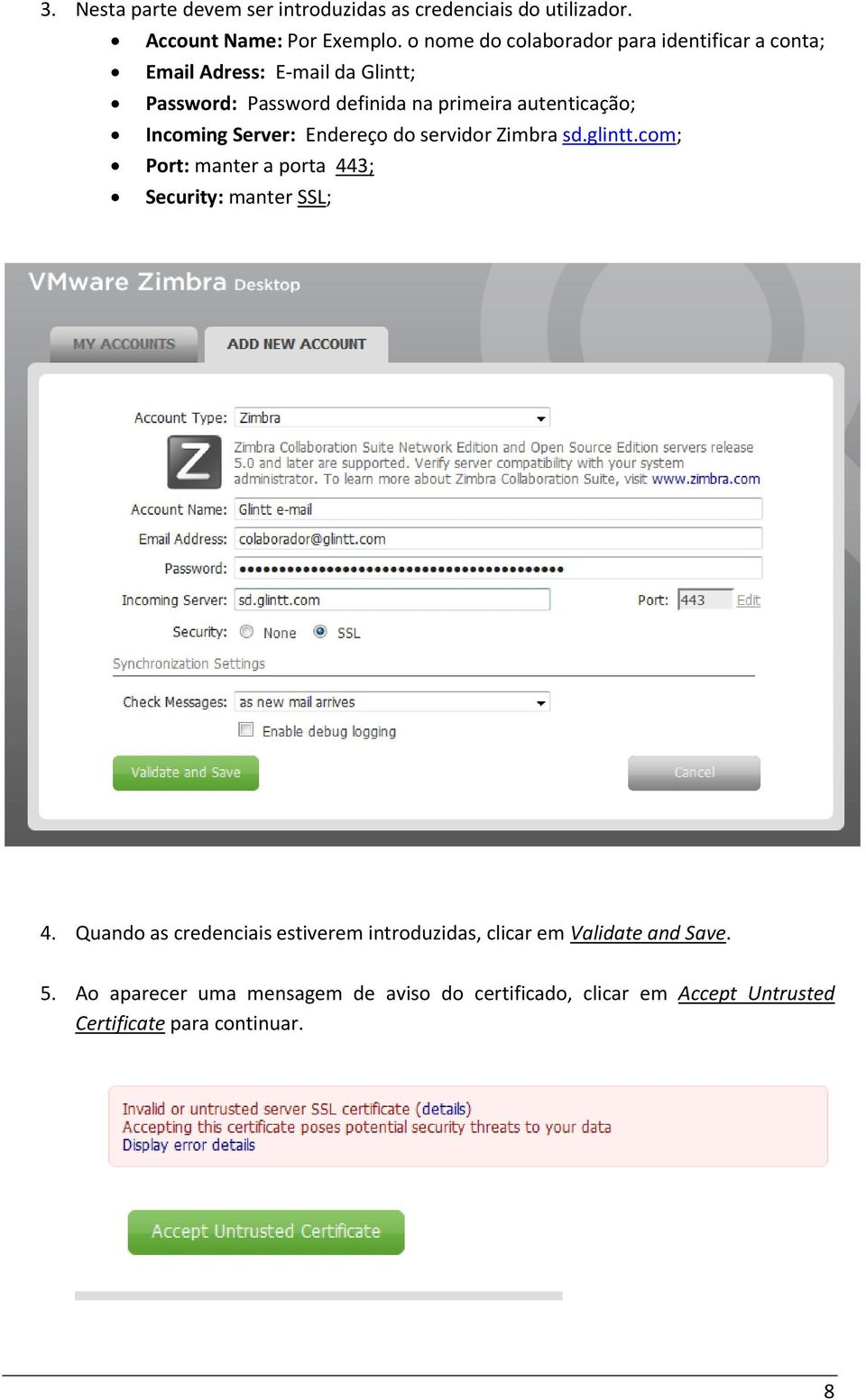 autenticação; Incoming Server: Endereço do servidor Zimbra sd.glintt.com; Port: manter a porta 443; Security: manter SSL; 4.