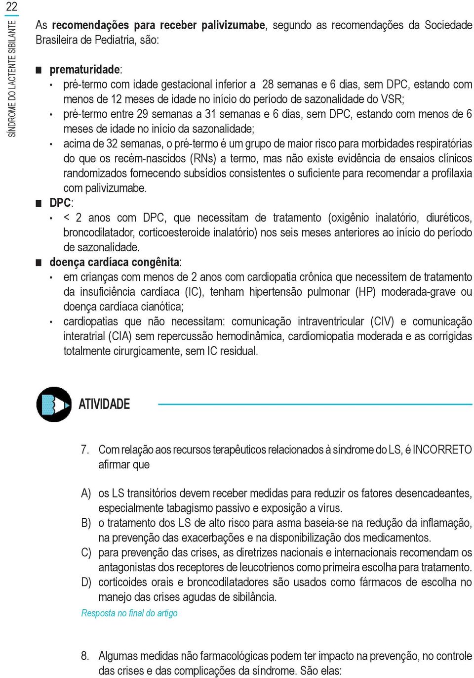 menos de 6 meses de idade no início da sazonalidade; acima de 32 semanas, o pré-termo é um grupo de maior risco para morbidades respiratórias do que os recém-nascidos (RNs) a termo, mas não existe