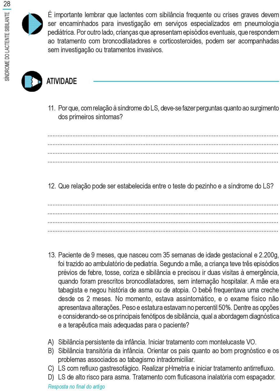 Por outro lado, crianças que apresentam episódios eventuais, que respondem ao tratamento com broncodilatadores e corticosteroides, podem ser acompanhadas sem investigação ou tratamentos invasivos.