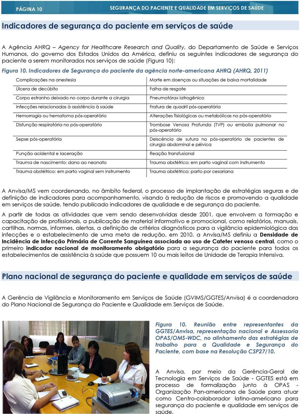 Indicadores de Segurança do paciente da agência norte-americana AHRQ (AHRQ, 2011) Complicações na anestesia Morte em doenças ou situações de baixa mortalidade Úlcera de decúbito Corpo estranho