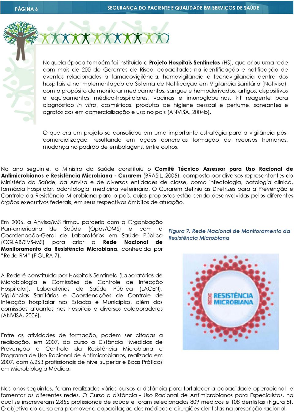 Sanitária (Notivisa), com o propósito de monitorar medicamentos, sangue e hemoderivados, artigos, dispositivos e equipamentos médico-hospitalares, vacinas e imunoglobulinas, kit reagente para