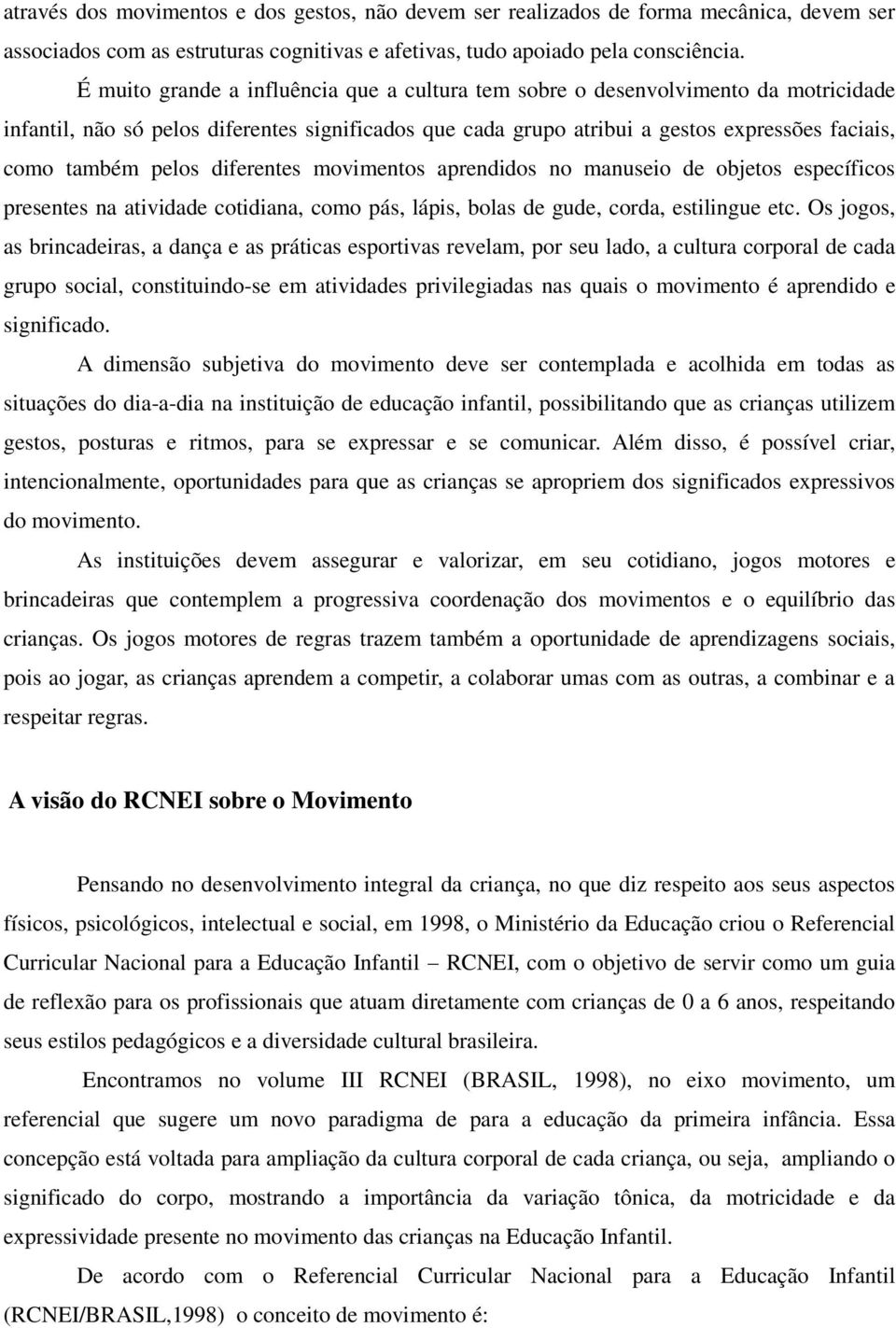 pelos diferentes movimentos aprendidos no manuseio de objetos específicos presentes na atividade cotidiana, como pás, lápis, bolas de gude, corda, estilingue etc.