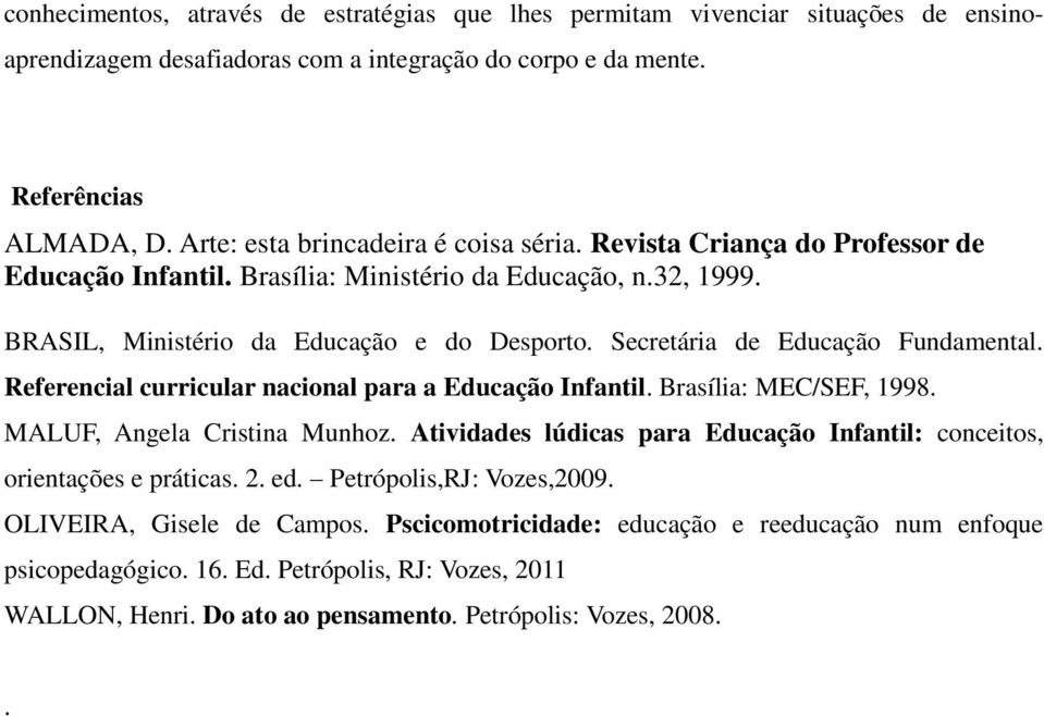 Secretária de Educação Fundamental. Referencial curricular nacional para a Educação Infantil. Brasília: MEC/SEF, 1998. MALUF, Angela Cristina Munhoz.